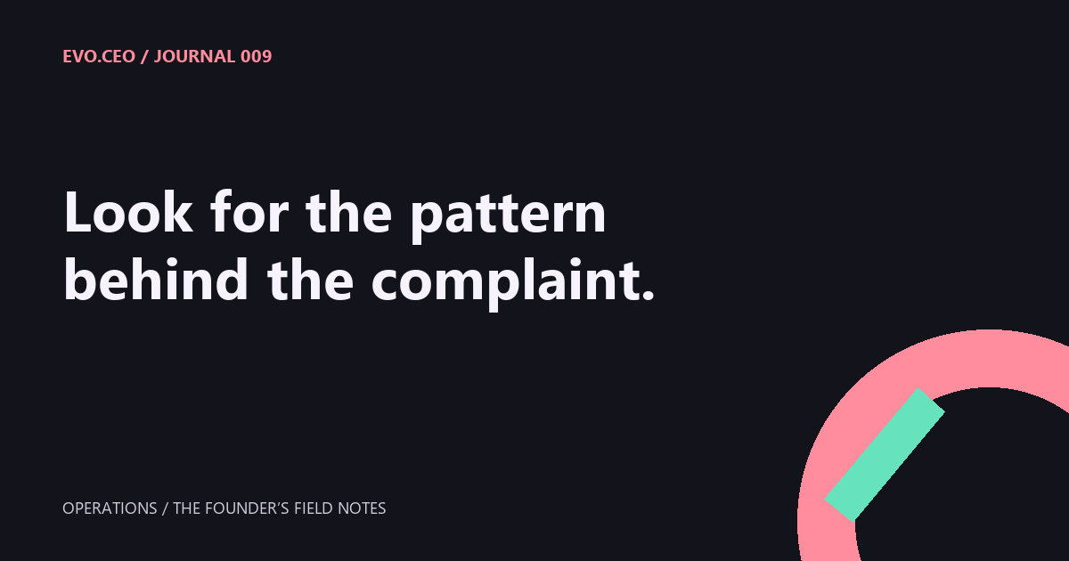 Look for the pattern behind the complaint.